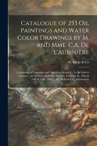 Produktbild: Catalogue of 253 Oil Paintings and Water Color Drawings by M. and Mme. C.A. De L'Aubini&egrave;re [microform]: Consisting of Canadian and American Scenery ..