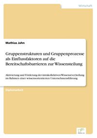 Produktbild: Gruppenstrukturen und Gruppenprozesse als Einflussfaktoren auf die Bereitschaftsbarrieren zur Wissensteilung