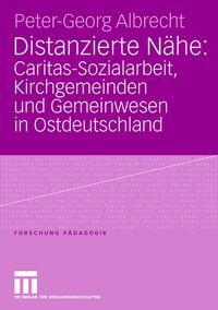 Produktbild: Distanzierte N&auml;he: Caritas-Sozialarbeit, Kirchgemeinden und Gemeinwesen in Ostdeutschland