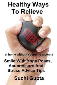 Produktbild: Healthy Ways To Relieve Stress:Smile With Yoga Poses, Acupressure and Stress Advice Tips!