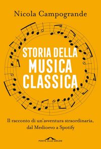 Produktbild: Storia della musica classica. Il racconto di un'avventura straordinaria dal Medioevo a Spotify