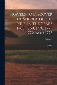 Produktbild: Travels to Discover the Source of the Nile, in the Years 1768, 1769, 1770, 1771, 1772, and 1773; Volume 3