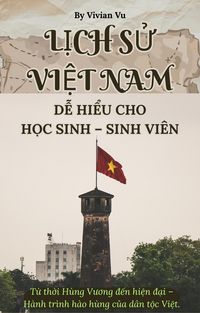 Produktbild: LỊCH SỬ VIỆT NAM DỄ HIỂU CHO HỌC SINH  SINH VI&Ecirc;N: Từ thời H&ugrave;ng Vương dến hiện dại  H&agrave;nh tr&igrave;nh h&agrave;o h&ugrave;ng của d&acirc;n tộc Việt