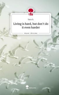 Produktbild: Living is hard, but don't do it even harder. Life is a Story - story.one