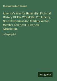 Produktbild: America's War for Humanity; Pictorial History Of The World War For Liberty, Noted Historical And Military Writer, Member American Historical Associati