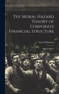 Produktbild: The Moral Hazard Theory of Corporate Financial Structure