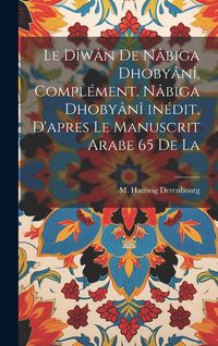 Produktbild: Le d&icirc;w&acirc;n de N&acirc;biga Dhoby&acirc;n&icirc;, compl&eacute;ment. N&acirc;biga Dhoby&acirc;n&icirc; in&eacute;dit, d'apres le manuscrit arabe 65 de la