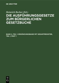 Produktbild: Die Ausf&uuml;hrungsgesetze zum B&uuml;rgerlichen Gesetzbuche / Erg&auml;nzungsband mit Gesamtregister, Teil 1