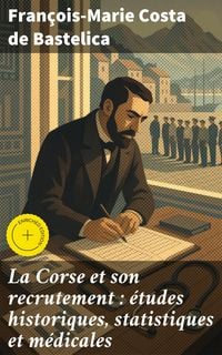 Produktbild: La Corse et son recrutement : &eacute;tudes historiques, statistiques et m&eacute;dicales