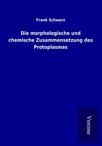 Produktbild: Die morphologische und chemische Zusammensetzung des Protoplasmas