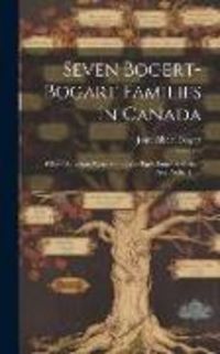 Produktbild: Seven Bogert-Bogart Families in Canada; Whose Ancestors Were Among the Early Dutch Settlers of New Netherland.