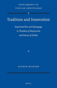 Produktbild: Tradition and Innovation: Baptismal Rite and Mystagogy in Theodore of Mopsuestia and Narsai of Nisibis
