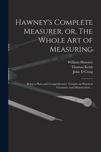 Produktbild: Hawney's Complete Measurer, or, The Whole art of Measuring: Being a Plain and Comprehensive Treatise on Practical Geometry and Mensuration ...