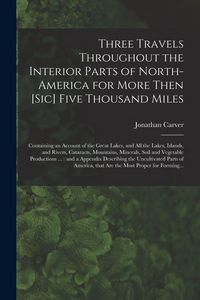 Produktbild: Three Travels Throughout the Interior Parts of North-America for More Then [sic] Five Thousand Miles [microform]