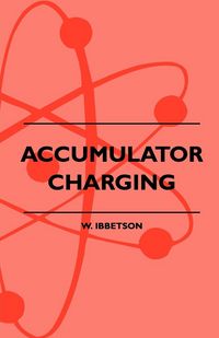 Produktbild: Accumulator Charging - Maintenance and Repair - Intended for the Use of All Interested in the Charging and Upkeep of Accumulators for Wireless Work, E