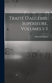 Produktbild: Trait&eacute; D'alg&egrave;bre Sup&eacute;rieure, Volumes 1-3