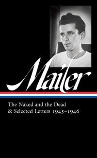 Produktbild: Norman Mailer: The Naked and the Dead & Selected Letters 1945-1946 (LOA #364)