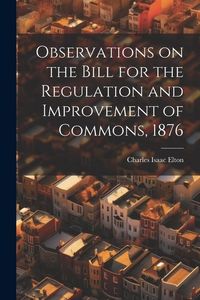 Produktbild: Observations on the Bill for the Regulation and Improvement of Commons, 1876