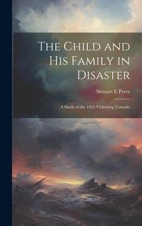 Produktbild: The Child and his Family in Disaster; a Study of the 1953 Vicksburg Tornado