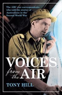 Produktbild: Voices From the Air: The ABC war correspondents who told the stories of Australians in the Second World War