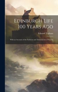 Produktbild: Edinburgh Life 100 Years Ago: With an Account of the Fashions and Amusements of Society