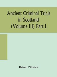 Produktbild: Ancient Criminal Trials In Scotland (Volume Iii) Part I