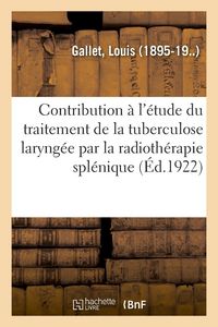 Produktbild: Contribution &agrave; l'&eacute;tude du traitement de la tuberculose laryng&eacute;e par la radioth&eacute;rapie spl&eacute;nique