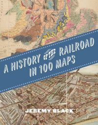 Produktbild: A History of the Railroad in 100 Maps