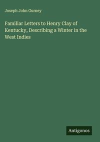 Produktbild: Familiar Letters to Henry Clay of Kentucky, Describing a Winter in the West Indies