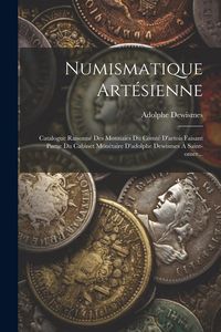 Produktbild: Numismatique Art&eacute;sienne: Catalogue Raisonn&eacute; Des Monnaies Du Comt&eacute; D'artois Faisant Partie Du Cabinet Mon&eacute;taire D'adolphe Dewismes &Agrave; Saint-omer.
