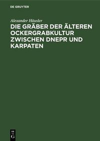 Produktbild: Die Gr&auml;ber der &auml;lteren Ockergrabkultur zwischen Dnepr und Karpaten