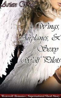 Produktbild: Wings, Airplanes, & Sexy Wolf Pilots (Animal Shifters & Werewolf Alphas)