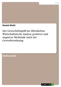 Produktbild: Der Gewerbebegriff im &ouml;ffentlichen Wirtschaftsrecht. Analyse positiver und negativer Merkmale nach der Gewerbeordnung