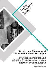 Produktbild: Key-Account-Management f&uuml;r Unternehmensberatungen. Praktische Konzeption und Adaption f&uuml;r die Zusammenarbeit mit verschiedenen Kunden