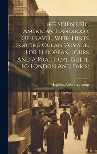 Produktbild: The Scientific American Handbook Of Travel, With Hints For The Ocean Voyage, For European Tours And A Practical Guide To London And Paris;