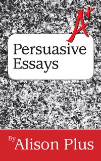 Produktbild: A+ Guide to Persuasive Essays (A+ Guides to Writing, #5)