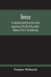 Produktbild: Venice, Its Individual Growth From The Earliest Beginnings To The Fall Of The Republic (Volume I) Part Ii- The Golden Age
