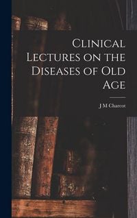 Produktbild: Clinical Lectures on the Diseases of Old Age