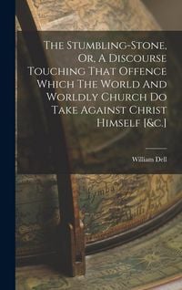 Produktbild: The Stumbling-stone, Or, A Discourse Touching That Offence Which The World And Worldly Church Do Take Against Christ Himself [&c.]