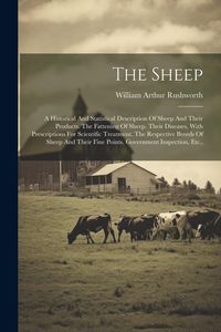 Produktbild: The Sheep: A Historical And Statistical Description Of Sheep And Their Products. The Fattening Of Sheep. Their Diseases, With Pre