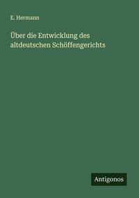 Produktbild: &Uuml;ber die Entwicklung des altdeutschen Sch&ouml;ffengerichts