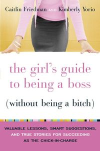 Produktbild: The Girl's Guide to Being a Boss (Without Being a Bitch): Valuable Lessons, Smart Suggestions, and True Stories for Succeeding as the Chick-In-Charge