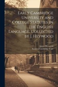 Produktbild: Early Cambridge University and College Statutes in the English Language, Collected by J. Heywood