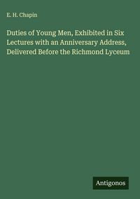 Produktbild: Duties of Young Men, Exhibited in Six Lectures with an Anniversary Address, Delivered Before the Richmond Lyceum