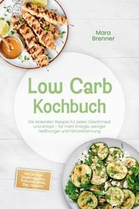 Produktbild: Low Carb Kochbuch: Die leckersten Rezepte f&uuml;r jeden Geschmack und Anlass - f&uuml;r mehr Energie, weniger Hei&szlig;hunger und Fettverbrennung - inkl. 30-Tage-Er