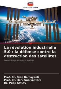 Produktbild: La r&eacute;volution industrielle 5.0 : la d&eacute;fense contre la destruction des satellites