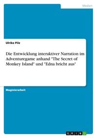 Produktbild: Die Entwicklung interaktiver Narration im Adventuregame anhand "The Secret of Monkey Island" und "Edna bricht aus"