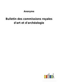 Produktbild: Bulletin des commissions royales d'art et d'arch&eacute;ologie
