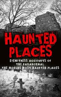 Produktbild: Haunted Places: Eyewitness Accounts Of The Paranormal: The Worlds Most Haunted Places