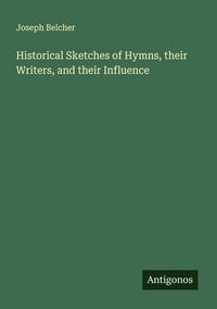 Produktbild: Historical Sketches of Hymns, their Writers, and their Influence